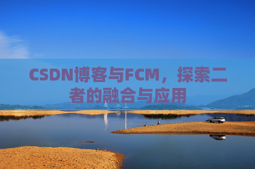 CSDN博客与FCM，探索二者的融合与应用