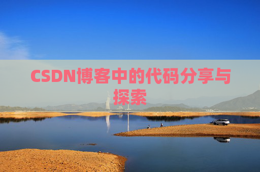 CSDN博客中的代码分享与探索 CSDN博客中的代码分享与探索